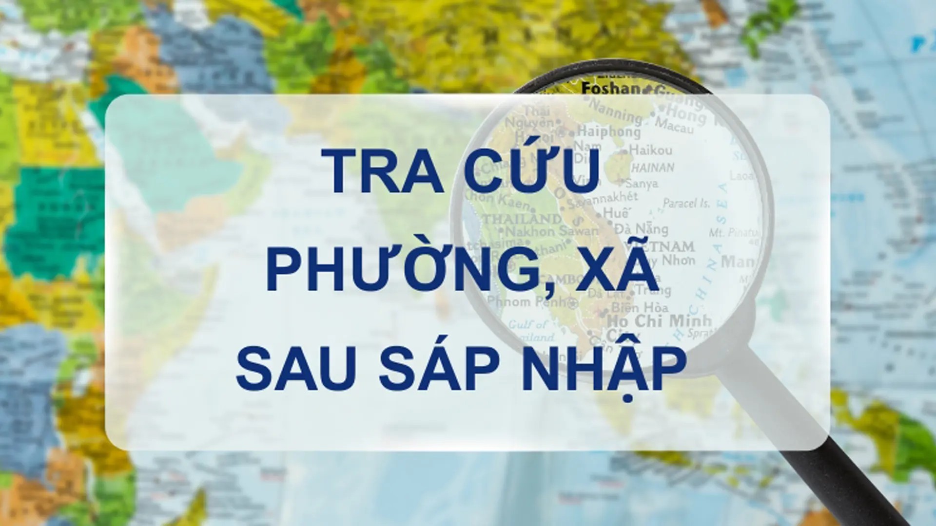 Tra cứu tỉnh, thành phố và phường, xã, đặc khu sau sáp nhập.